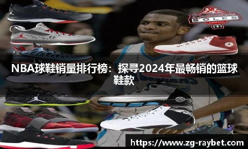 NBA球鞋销量排行榜：探寻2024年最畅销的篮球鞋款