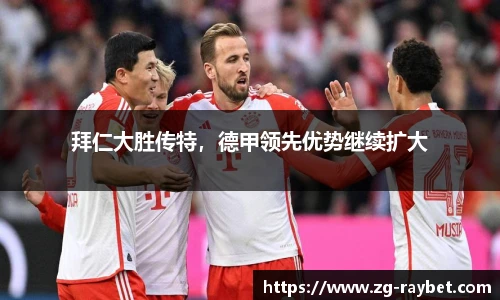拜仁大胜传特，德甲领先优势继续扩大