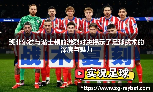 班菲尔德与波士顿的激烈对决揭示了足球战术的深度与魅力