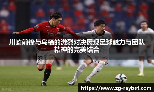 川崎前锋与鸟栖的激烈对决展现足球魅力与团队精神的完美结合