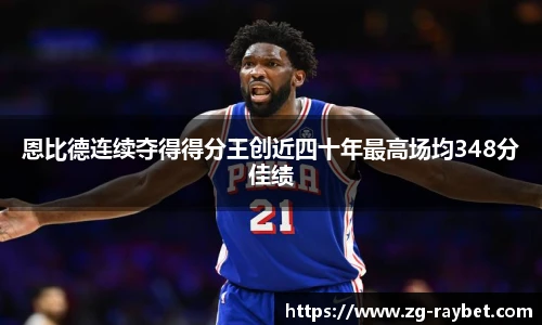 恩比德连续夺得得分王创近四十年最高场均348分佳绩