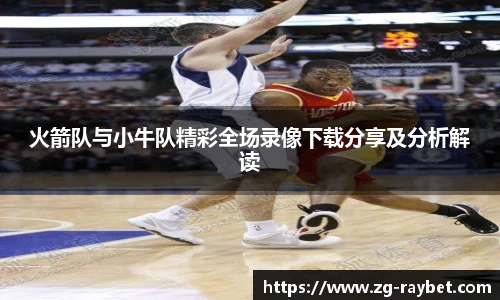 火箭队与小牛队精彩全场录像下载分享及分析解读