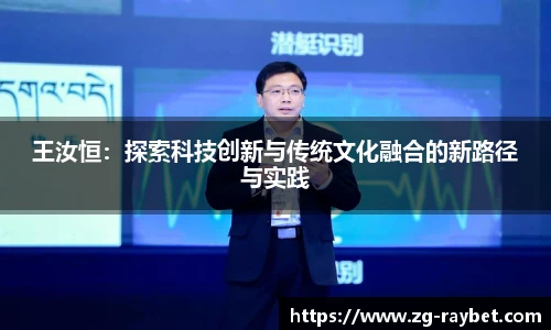 王汝恒：探索科技创新与传统文化融合的新路径与实践