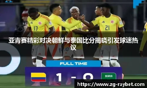亚青赛精彩对决朝鲜与泰国比分揭晓引发球迷热议