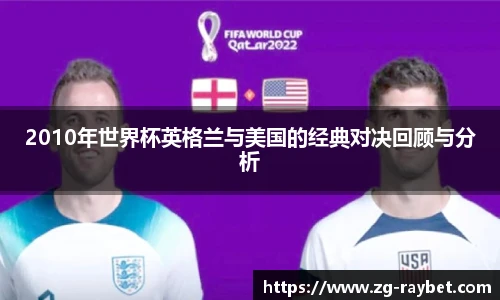 2010年世界杯英格兰与美国的经典对决回顾与分析
